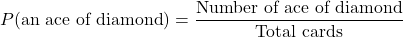 P(\text{an ace of diamond​})=\dfrac{\text{Number of ace of diamond​}}{\text{Total cards}}