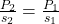 \frac{P_2}{s_2}=\frac{P_1}{s_1}