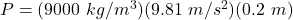 P = (9000\ kg/m^3)(9.81\ m/s^2)(0.2\ m)\\\\