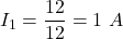 I_{1}=\dfrac{12}{12}=1\ A