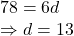 78 = 6d\\\Rightarrow d =13