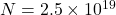 N = 2.5 \times 10^{19}