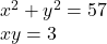  {x}^{2}  +  {y}^{2}  = 57 \\ xy = 3
