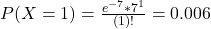 P(X = 1) = \frac{e^{-7}*7^{1}}{(1)!} = 0.006