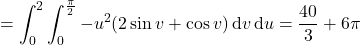 =\displaystyle\int_0^2\int_0^{\frac\pi2}-u^2(2\sin v+\cos v)\,\mathrm dv\,\mathrm du=\frac{40}3+6\pi
