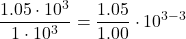 \displaystyle \frac{1.05\cdot 10^{3}}{1\cdot 10^{3}}=\displaystyle \frac{1.05}{1.00}\cdot 10^{3-3}