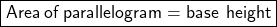  \boxed{ \sf{Area \: of \: parallelogram = base \:  ∗ \: height}}
