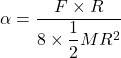 \alpha=\dfrac{F\times R}{8\times\dfrac{1}{2}MR^2}