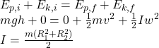 E_{p,i} +E_{k,i} =E_{p,f} +E_{k,f} \\mgh+0=0+\frac{1}{2} mv^{2} +\frac{1}{2} Iw^{2} \\I=\frac{m(R_{1}^{2}+R_{2}^{2})    }{2}