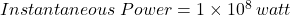 Instantaneous \: Power = 1\times10^{8} \: watt