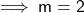 \sf \implies m = 2