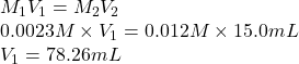 M_{1}V_{1} = M_{2}V_{2}\\0.0023 M \times V_{1} = 0.012 M \times 15.0 mL\\V_{1} = 78.26 mL