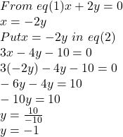 From \ eq(1) x+2y=0\\x=-2y\\Put x=-2y \ in \ eq(2)\\3x-4y-10=0\\3(-2y)-4y-10=0 \\-6y-4y=10\\-10y=10\\y=\frac{10}{-10}\\y=-1