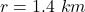 Rendered by QuickLaTeX.com r = 1.4 \ km