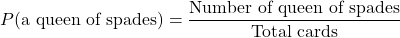 P(\text{a queen of spades})=\dfrac{\text{Number of queen of spades}}{\text{Total cards}}