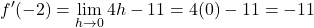 \displaystyle f'(-2) = \lim_{h\to 0}4h-11=4(0)-11=-11