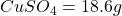 CuSO_4 = 18.6 g