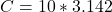 C = 10 *3.142