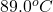 89.0^oC