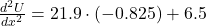 \frac{d^{2}U}{dx^{2}} = 21.9 \cdot (-0.825) + 6.5