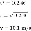 v^2 = 102.46  \\ \\ v = \sqrt{102.46} \\ \\  \mathbf{v = 10.1 \ m/s}