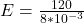 E = \frac{120}{8*10^{-3}}