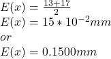 E(x)=\frac{13+17}{2}\\ E(x)=15*10^{-2}mm\\ or\\E(x)=0.1500mm