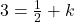 3 = \frac{1}{2} + k\\