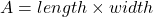 A=length\times width