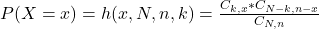 P(X = x) = h(x,N,n,k) = \frac{C_{k,x}*C_{N-k,n-x}}{C_{N,n}}