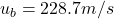 u_b = 228.7 m/s