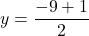 y=\dfrac{-9+1}{2}