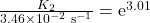 \frac{K_{2}}{3.46 \times 10^{-2} \mathrm{~s}^{-1}} &=\mathrm{e}^{3.01}