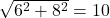 \sqrt{6^{2}+8^{2}  } =10