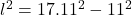 l^2 = 17.11^2 - 11^2