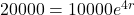 20000 = 10000e^{4r}