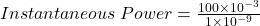 Instantaneous \: Power = \frac{100\times10^{-3}}{1\times10^{-9}}