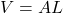 V=AL