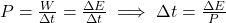 P=\frac{W}{\Delta t}=\frac{\Delta E}{\Delta t}\implies \Delta t=\frac{\Delta E}{P}