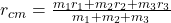 r_{cm} = \frac{m_1r_1 + m_2r_2 + m_3r_3}{m_1 + m_2 + m_3}