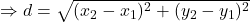\Rightarrow d=\sqrt{(x_2-x_1)^2+(y_2-y_1)^2}