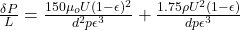 \frac{\delta P}{L}= \frac{150 \mu_oU(1- \epsilon )^2}{d^2p \epsilon^3} + \frac{1.75 \rho U^2(1-\epsilon)}{dp \epsilon^3}