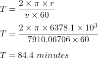 T=\dfrac{2\times \pi \times r}{v\times 60}\\\\ T=\dfrac{2\times \pi \times 6378.1\times 10^3}{7910.06706\times 60}\\\\ T=84.4\ minutes