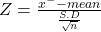 Z = \frac{x^{-}-mean }{\frac{S.D}{\sqrt{n} } }
