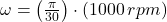 \omega = \left(\frac{\pi}{30} \right)\cdot (1000\,rpm)