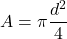 A=\pi \dfrac{d^2}{4}