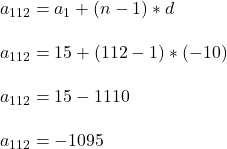 a_{112} = a_{1} + (n-1) *d\\\\a_{112} = 15 + (112 -1) * (-10)\\\\a_{112} = 15 - 1110\\\\a_{112} = -1095