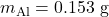 m_\text{Al} = 0.153\text{ g}