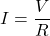 I =\dfrac{V}{R}