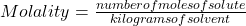 Molality=\frac{number of moles of solute}{kilograms of solvent}